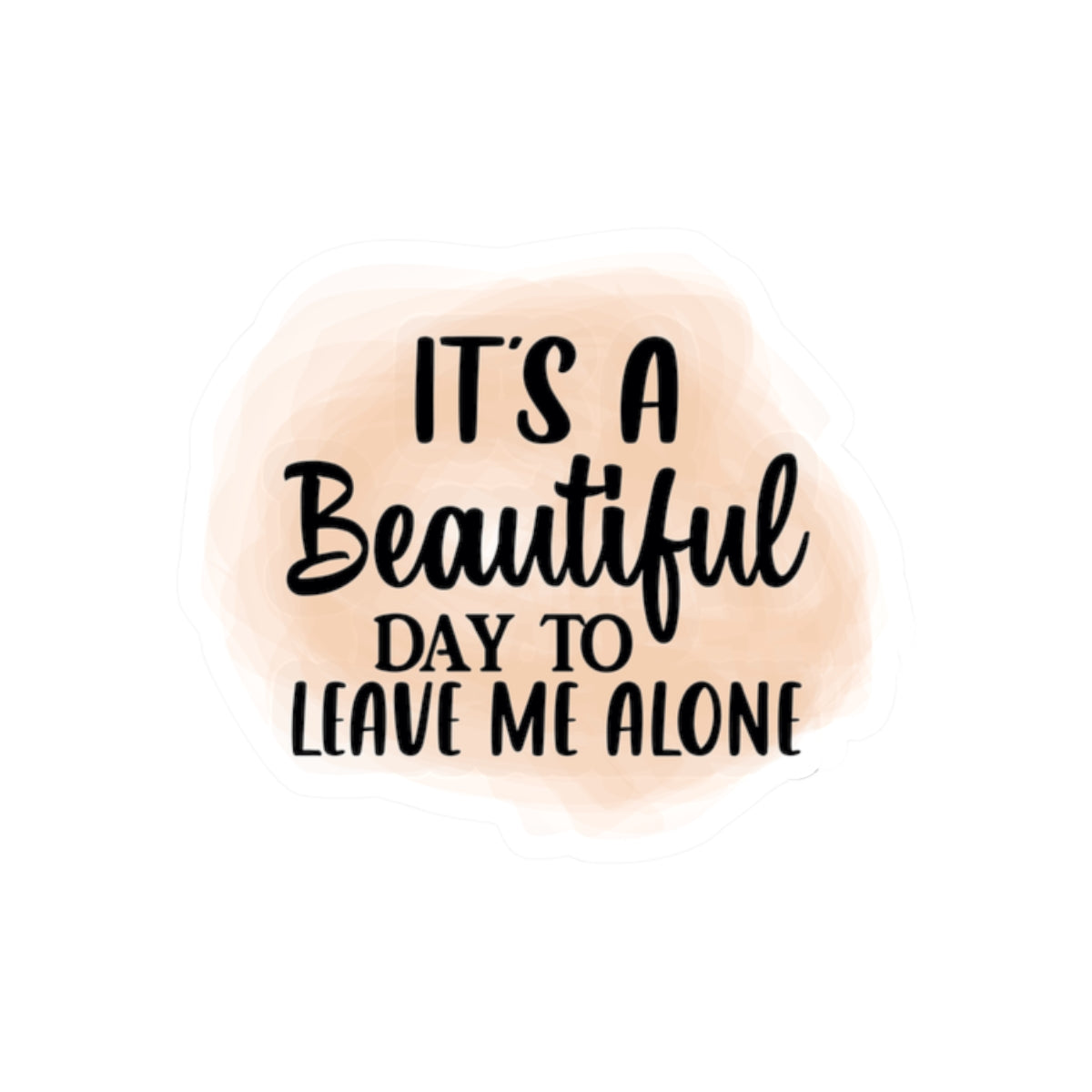 Kiss-Cut Stickers: "It's a Beautiful Day to Leave Me Alone" - Unique Laptop Decals, Self-Care Stickers, Funny Gifts