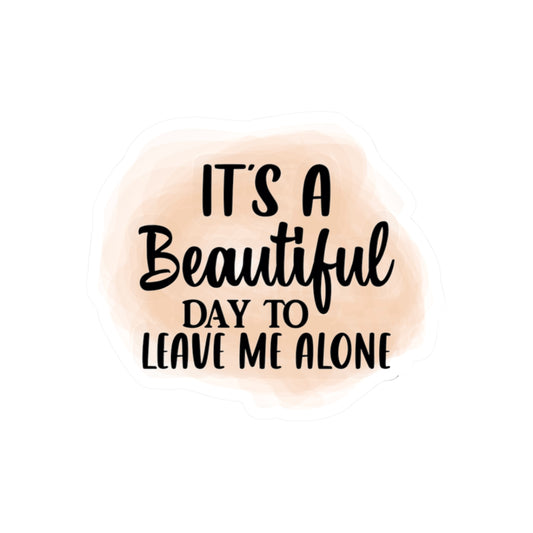 Kiss-Cut Stickers: "It's a Beautiful Day to Leave Me Alone" - Unique Laptop Decals, Self-Care Stickers, Funny Gifts